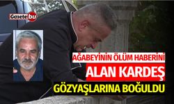 Ağabeyinin Ölüm Haberini Alan Kardeş Gözyaşlarına Boğuldu