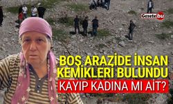 Boş arazide insan kemikleri bulundu! Kayıp kadına mı ait?