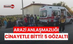 Arazi Anlaşmazlığı Cinayetle Bitti: 5 Gözaltı