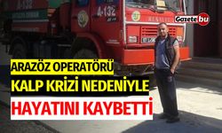 Arazöz Operatörü Kalp Krizi Nedeniyle Hayatını Kaybetti