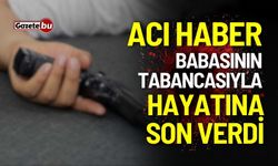 Acı haber: Babasının tabancasıyla hayatına son verdi