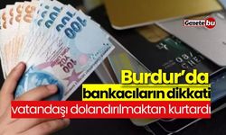 Burdur'da bankacıların dikkati vatandaşı dolandırılmaktan kurtardı