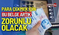 Para çekmek için bu belge artık zorunlu olacak