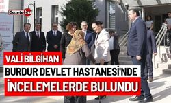 Vali Bilgihan, Burdur Devlet Hastanesi'nde incelemelerde bulundu