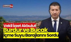 Vekil İzzet Akbulut, Burdur ve Bucak İçme Suyu Barajlarını Sordu