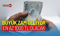 Büyük zam geliyor: En az 1000 TL olacak