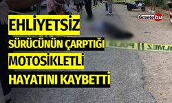 Ehliyetsiz Sürücünün Çarptığı Motosikletli Hayatını Kaybetti