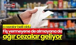 Fiş vermeyene de almayana da ağır cezalar geliyor