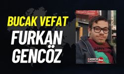 Bucak vefat: Furkan Gencöz vefat etti