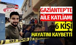 Gaziantep'te Aile Katliamı: 6 Kişi Hayatını Kaybetti