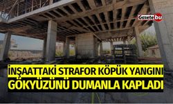 İnşaattaki Strafor Köpük Yangını, Gökyüzünü Dumanla Kapladı