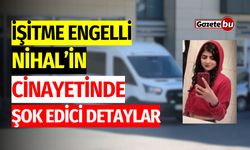 İşitme Engelli Nihal'in Cinayetinde Şok Edici Detaylar