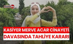 Kasiyer Merve Acar Cinayeti Davasında Tahliye Kararı