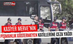 Kasiyer Merve’nin pişmanlık göstermeyen katillerine ceza yağdı