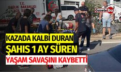 Kazada kalbi duran şahıs 1 ay süren yaşam savaşını kaybetti