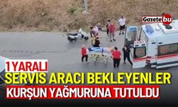 Servis aracı bekleyenler kurşun yağmuruna tutuldu: 1 yaralı