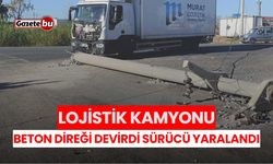 Lojistik Kamyonu Beton Direği Devirdi: Sürücü Yaralandı