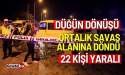 Düğün dönüşü ortalık savaş alanına döndü: 22 yaralı