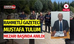 Rahmetli Gazeteci Mustafa Tulum Mezarı başında Anıldı