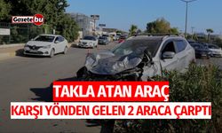 Takla atan araç, karşı yönden gelen 2 araca çarptı