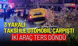 Ticari taksi ile otomobil çarpıştı! İki araç ters döndü: 3 yaralı