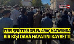 Ters şeritten gelen araç kazasında bir kişi daha hayatını kaybetti