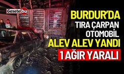 Tıra çarpan otomobil alev alev yandı: 1 ağır yaralı