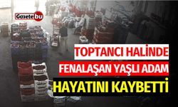 Toptancı Halinde Fenalaşan Yaşlı Adam Hayatını Kaybetti