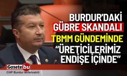 Burdur'daki Gübre Skandalı TBMM Gündeminde