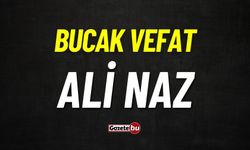 Bucak vefat: Ali Naz vefat etti