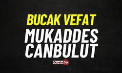 Bucak vefat: Mukaddes Canbulut vefat etti