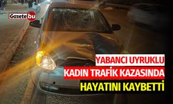 Yabancı Uyruklu Kadın Trafik Kazasında Hayatını Kaybetti