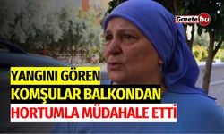 Yangını gören komşular balkondan hortumla müdahale etti