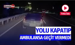 Yolu kapatıp ambulansa geçit vermedi