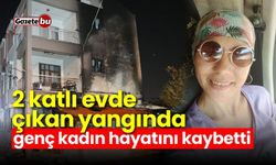 2 katlı evde çıkan yangında genç kadın hayatını kaybetti