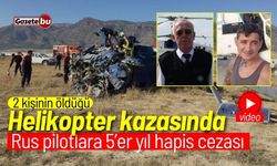 Helikopter kazasında karar çıktı: Rus pilotlara 5’er yıl hapis cezası