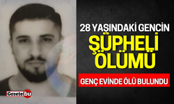 28 Yaşındaki gencin şüpheli ölümü: Genç evinde ölü bulundu