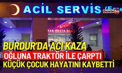 Burdur'da acı kaza! 3 yaşındaki çocuğa traktör çarptı hayatını kaybetti