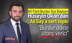 AK Parti Burdur İlçe Başkanı Hüseyin Okan’dan Ali Say’a Sert Tepki