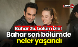 Bahar 25. bölüm izle! Bahar son bölümde neler yaşandı