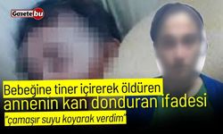 Bebeğine tiner içirerek öldüren annenin kan donduran ifadesi