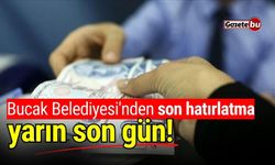 Bucak Belediyesi'nden son hatırlatma: Yarın son gün!