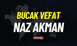 Bucak vefat: Naz Akman vefat etti