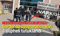 Burdur’da uyuşturucu taciri 3 şüpheli tutuklandı