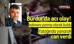 Burdur'da acı olay! Yatağında yanarak can verdi