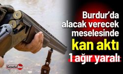 Burdur’da alacak verecek meselesinde kan aktı: 1 ağır yaralı