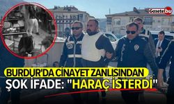 Burdur'da cinayet zanlısından şok ifade: "Haraç isterdi"