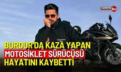 Burdur'da kaza yapan motosiklet sürücüsü hayatını kaybetti