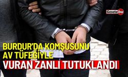 Burdur'da komşusunu av tüfeğiyle vuran zanlı tutuklandı