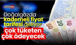 Doğalgazda yeni tarife: Çok tüketen çok ödeyecek